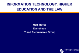 INFORMATION TECHNOLOGY, HIGHER EDUCATION AND THE LAW  Matt Meyer Eversheds IT and E-commerce Group.