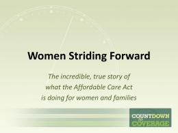 Women Striding Forward The incredible, true story of what the Affordable Care Act is doing for women and families.