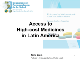 Access to High-cost Medicines in Latin America  Jaime Espin Professor – Andalusian School of Public Heatlh.