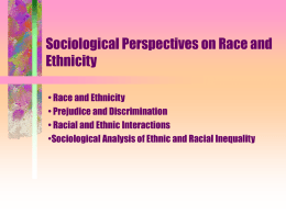 Sociological Perspectives on Race and Ethnicity • Race and Ethnicity • Prejudice and Discrimination • Racial and Ethnic Interactions •Sociological Analysis of Ethnic and Racial.