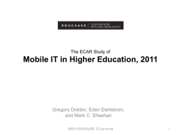 The ECAR Study of  Mobile IT in Higher Education, 2011  Gregory Dobbin, Eden Dahlstrom, and Mark C.
