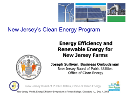 New Jersey’s Clean Energy Program Energy Efficiency and Renewable Energy for New Jersey Farms Joseph Sullivan, Business Ombudsman New Jersey Board of Public Utilities Office of.