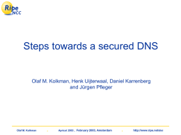 Steps towards a secured DNS  Olaf M. Kolkman, Henk Uijterwaal, Daniel Karrenberg and Jürgen Pfleger  Olaf M.