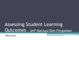 Assessing Student Learning Outcomes – Jeff Mackay/Dan Fergueson Welcome Learning Outcomes Student leadership Students’ experiences outside of the classroom.