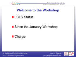 Welcome to the Workshop  LCLS Status Since the January Workshop Charge  22 September 2004 Welcome/Charge LCLS Commissioning Workshop  John N.