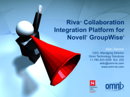 Riva Collaboration Integration Platform for Novell GroupWise TM  ®  ®  Aldo Zanoni CEO, Managing Director Omni Technology Solutions +1.780.423.4200 Ext.