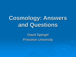 Cosmology: Answers and Questions David Spergel Princeton University We now have a standard cosmological model   General Relativity + Uniform Universe       Big Bang  Density of universe determines its.