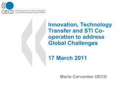 Innovation, Technology Transfer and STI Cooperation to address Global Challenges 17 March 2011 Mario Cervantes OECD.