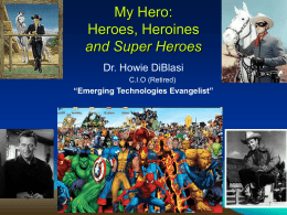 My Hero: Heroes, Heroines and Super Heroes Dr. Howie DiBlasi C.I.O (Retired)  “Emerging Technologies Evangelist”  1-150