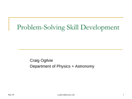 Problem-Solving Skill Development  Craig Ogilvie Department of Physics + Astronomy  Mar 08  cogilvie@iastate.edu Challenge   How to best prepare ISU students to tackle the ill-structured, multi-faceted problems.
