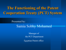 The Functioning of the Patent Cooperation Treaty (PCT) System Presented by:  Samia Sobhy Mohamed Manager of the PCT Department Egyptian Patent office.
