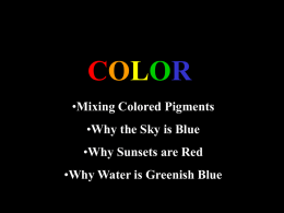 COLOR •Mixing Colored Pigments •Why the Sky is Blue  •Why Sunsets are Red •Why Water is Greenish Blue.
