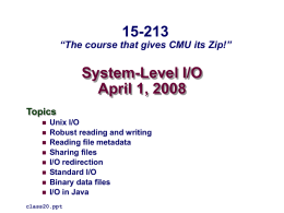 15-213  “The course that gives CMU its Zip!”  System-Level I/O April 1, 2008 Topics           Unix I/O Robust reading and writing Reading file metadata Sharing files I/O redirection Standard I/O Binary data.
