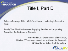 Title I, Part D Rebecca Derenge, Title I N&D Coordinator …including information from: Family Ties: The Link Between Engaging Families and Improving Education for.