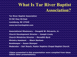 What Is Tar River Baptist Association? Tar River Baptist Association 92 NC Hwy 56 East Louisburg, NC 27549 www.tarriverbaptist.com  Associational Missionary – Dougald W.