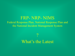 FRP- NRP- NIMS Federal Response Plan, National Response Plan and the National Incident Management System  ? What’s the Latest.
