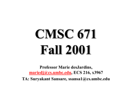 CMSC 671 Fall 2001 Professor Marie desJardins, mariedj@cs.umbc.edu, ECS 216, x3967 TA: Suryakant Sansare, ssansa1@cs.umbc.edu.