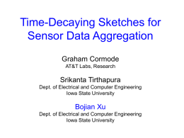 Time-Decaying Sketches for Sensor Data Aggregation Graham Cormode AT&T Labs, Research  Srikanta Tirthapura Dept. of Electrical and Computer Engineering Iowa State University  Bojian Xu Dept.