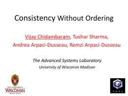 Consistency Without Ordering Vijay Chidambaram, Tushar Sharma, Andrea Arpaci-Dusseau, Remzi Arpaci-Dusseau The Advanced Systems Laboratory University of Wisconsin Madison.