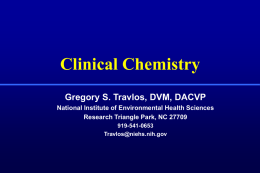 Clinical Chemistry Gregory S. Travlos, DVM, DACVP National Institute of Environmental Health Sciences Research Triangle Park, NC 27709 919-541-0653 Travlos@niehs.nih.gov.