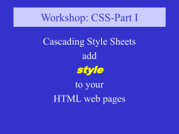 Workshop: CSS-Part I Cascading Style Sheets add  style to your HTML web pages Define Cascading Style Sheets Cascading refers to the hierarchy of rules that set the.