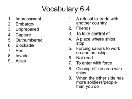 Vocabulary 6.4 1. 2. 3. 4. 5. 6. 7. 8. 9.  Impressment Embargo Unprepared Capture Outnumbered Blockade Port Invade Allies  1. A refusal to trade with another country 2. Friends 3. To take control of 4.