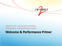 August 9th 2011, OSG Site Admin Workshop Jason Zurawski – Internet2 Research Liaison  Welcome & Performance Primer.