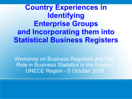 Country Experiences in Identifying Enterprise Groups and Incorporating them into Statistical Business Registers Workshop on Business Registers and their Role in Business Statistics in the Eastern UNECE.