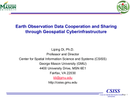 Earth Observation Data Cooperation and Sharing through Geospatial Cyberinfrastructure  Liping Di, Ph.D. Professor and Director Center for Spatial Information Science and Systems (CSISS) George Mason.