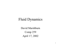 Fluid Dynamics David Marshburn Comp 259 April 17, 2002 Fluid properties • Imagine a volume of fluid…  • position, velocity, acceleration • viscosity μ • density ρ.