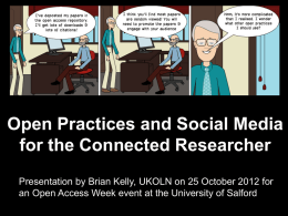 Open Practices for the Connected Researcher  Open Practices and Social Media for the Connected Researcher Presentation by by Brian Brian Kelly, Kelly, UKOLN UKOLN on on25 25October October2012 2012for Presentation for Open an Open Access Week event at University the.