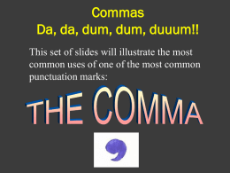 Commas Da, da, dum, dum, duuum!! This set of slides will illustrate the most common uses of one of the most common punctuation marks: