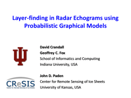 Layer-finding in Radar Echograms using Probabilistic Graphical Models David Crandall Geoffrey C. Fox School of Informatics and Computing Indiana University, USA John D.