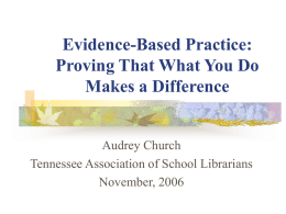 Evidence-Based Practice: Proving That What You Do Makes a Difference  Audrey Church Tennessee Association of School Librarians November, 2006