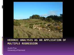 HEDONIC ANALYSIS AS AN APPLICATION OF MULTIPLE REGRESSION Austin Troy University of Vermont.