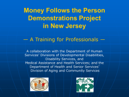 Money Follows the Person Demonstrations Project in New Jersey — A Training for Professionals — A collaboration with the Department of Human Services’ Divisions of.