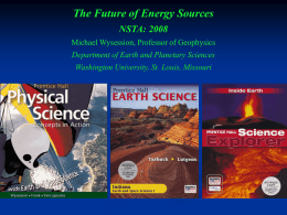 The Future of Energy Sources NSTA: 2008 Michael Wysession, Professor of Geophysics Department of Earth and Planetary Sciences  Washington University, St.