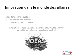 Innovation dans le monde des affaires Deux formes d'innovation • Innovation des produits • Innovation des processus Innovation = idées nouvelles créant une NOUVELLE.
