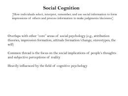 Social Cognition [How individuals select, interpret, remember, and use social information to form impressions of others and process information to make judgments/decisions]  Overlaps.