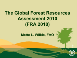 The Global Forest Resources Assessment 2010 (FRA 2010) Mette L. Wilkie, FAO Recent events and activities • COFO (March 2007) • Reporting tables, specifications, guidelines, terms.