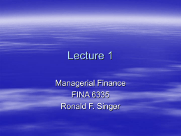 Lecture 1 Managerial Finance FINA 6335 Ronald F. Singer Finance  The study of resource allocation under conditions of uncertainty.  Merges: – Economics. – Accounting. – Statistics.