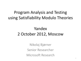 Program Analysis and Testing using Satisfiability Modulo Theories Yandex 2 October 2012, Moscow Nikolaj Bjørner Senior Researcher Microsoft Research.