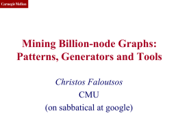 CMU SCS  Mining Billion-node Graphs: Patterns, Generators and Tools Christos Faloutsos CMU (on sabbatical at google)