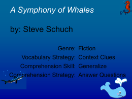 A Symphony of Whales  by: Steve Schuch Genre: Fiction Vocabulary Strategy: Context Clues Comprehension Skill: Generalize  Comprehension Strategy: Answer Questions.