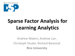Sparse Factor Analysis for Learning Analytics Andrew Waters, Andrew Lan, Christoph Studer, Richard Baraniuk Rice University.