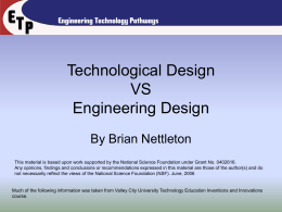 Technological Design VS Engineering Design By Brian Nettleton This material is based upon work supported by the National Science Foundation under Grant No.