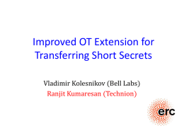 Improved OT Extension for Transferring Short Secrets Vladimir Kolesnikov (Bell Labs) Ranjit Kumaresan (Technion)