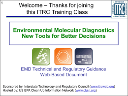 Welcome – Thanks for joining this ITRC Training Class Environmental Molecular Diagnostics New Tools for Better Decisions  EMD Technical and Regulatory Guidance Web-Based Document Sponsored by: