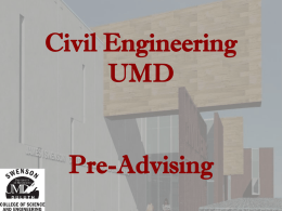 Civil Engineering UMD Pre-Advising Main Office  221 SCiv (Swenson Civil Engineering Building) CE Technical Electives Core CE Program requirements  General math & science requirements  BSCE – Example study plan.