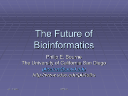 The Future of Bioinformatics Philip E. Bourne The University of California San Diego pbourne@ucsd.edu http://www.sdsc.edu/pb/talks Jan.